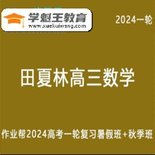 田夏林高中数学网课作业帮2024田夏林高三数学a教程24年高考一轮复习（暑假班+秋季班）