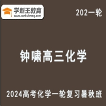 化学魔法师钟啸化学网课2024钟啸高三化学教程24年高考化学一轮复习（暑假班+秋季班+知识视频）中国化学奥林匹克初赛一等奖